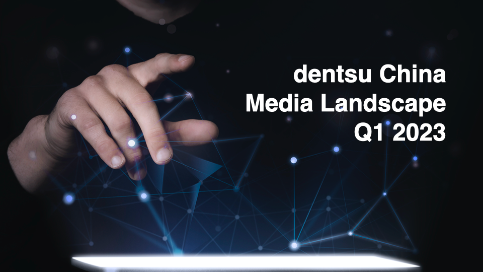 Dentsu China Media Landscape Report Q1 2023